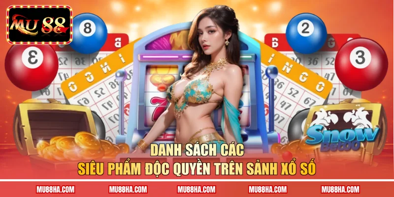 Danh sách các siêu phẩm độc quyền trên sảnh xổ số