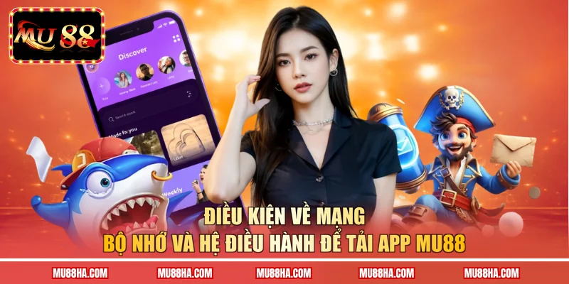 Điều kiện về mạng, bộ nhớ và hệ điều hành để tải app MU88 