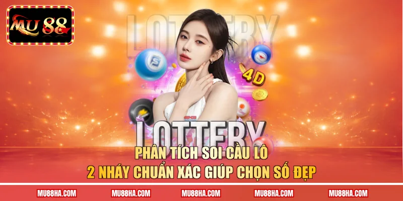 Phân tích soi cầu lô 2 nháy chuẩn xác giúp chọn số đẹp 